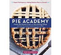 Pie Academy: Master the Perfect Crust and 255 Amazing Fillings, with Fruits, Nuts, Creams, Custards, Ice Cream, and More; Expert Techniques for Making Fabulous Pies from Scratch