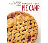 Pie Camp: The Skills You Need to Make Any Pie You Want