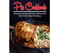 Pie Cookbook: Recipes and Stories from Petee's Pie, New York's Best Pie Shop