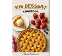 Pie Dessert Cookbook: Homemade Pie Creations: Simple, Flaky and Flavorful Recipes for Sweet and Savory Desserts (THE SWEET HOME DESSERTS COLLECTION)