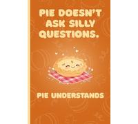 Pie doesn't ask silly questions. Pie understands: A Funny Thanksgiving Gratitude Journal & Holiday Planner for Adults and Families: Daily Prompts to Log Thanks, Memories, and the Annual Turkey Coma