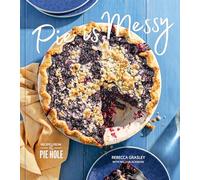 Pie Is Messy: Recipes from The Pie Hole: Recipes from The Pie Hole: A Baking Book