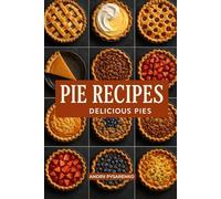 Pie Recipes Cookbook: Easy, Classic & Festive Pies for Every Holiday Delicious Fruit, Cream, Custard & Savory Pies for Thanksgiving, Christmas & Family Gatherings