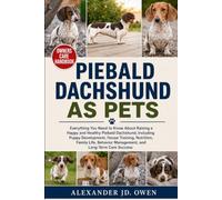PIEBALD DACHSHUND AS PETS: Everything You Need to Know About Raising a Happy and Healthy Piebald Dachshund, Including Puppy Development, House ... Management, and Long-Term Care Success