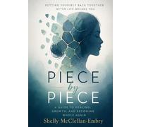 Piece by Piece: A Guide to Healing, Growth and becoming Whole again