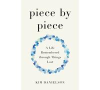 Piece by Piece : A Life Remembered through Lost Things