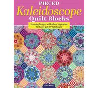 Pieced Kaleidoscope Quilt Blocks : Stunning Designs and Endless Inspiration for Fussy Cut EPP Patchwork