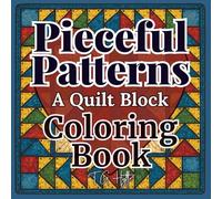 Pieceful Patterns: A Quilt Block Coloring Book -- 42 Traditional Patchwork Designs for Relaxation and Inspiration (Arts & Crafts Coloring Collection)