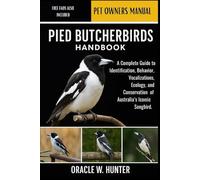 PIED BUTCHERBIRDS HANDBOOK: A Complete Guide to Identification, Behavior, Vocalizations, Ecology, and Conservation of Australia’s Iconic Songbird.