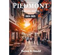 PIEDMONT TRAVEL GUIDE 2024-2025: Explore Italy’s Best-Kept Secrets: Majestic Landscapes, Rich History, and Culinary Delights in the Heart of Piedmont