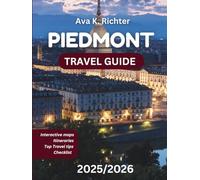 PIEDMONT TRAVEL GUIDE 2025/2026: Discover Italy’s Finest Wine, Truffles, Alpine Escapes & Timeless Culture (Essential Travel Guides)