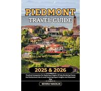 Piedmont Travel Guide: 2025 & 2026 Practical Companion For Exploring A Region Of Italy Bordering France And Switzerland Like A Local Featuring Expert ... (Travel Like a Local With Maps Compilation)