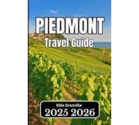 Piedmont TRAVEL GUIDE 2026: Essential Information for Travelers Seeking Authentic Italian Experiences