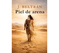 PIEL DE ARENA: La historia de una mujer que no aceptó un destino impuesto. Escribió el suyo