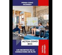 Piensa Como McKinsey, Actúa Como BCG: Los Secretos de la Consultoría de Élite (Líder 4.0: Cómo Gestionar Equipos y Tomar Decisiones en entornos dinámicos)