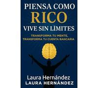 Piensa Como Rico Vive Sin Limites: Transforma tu mente, transforma tu cuenta bancaria