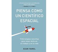 Piensa Como Un Científico Espacial (Think Like a Rockect Scientist Spanish Edition): 9 Estrategias Sencillas Para Tener Éxito En El Trabajo Y En La Vida