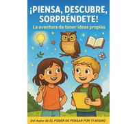 ¡Piensa, Descubre, Sorpréndete! La aventura de tener ideas propias: Una historia interactiva para pensar con libertad y fortalecer tu confianza interior.