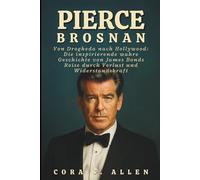 PIERCE BROSNAN BIOGRAFIE: Von Drogheda nach Hollywood: Die inspirierende wahre Geschichte von James Bonds Reise durch Verlust und Widerstandskraft