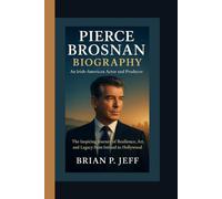 PIERCE BROSNAN BIOGRAPHY: An Irish-American Actor and Producer - The Inspiring Journey of Resilience, Art, and Legacy from Ireland to Hollywood