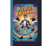 Pierce Brosnan Biography for Kids: A Shining Legacy Beyond the Screen - The Journey of the Icon Who Shaped Action Cinema