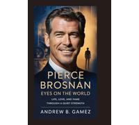 Pierce Brosnan: Eyes on the World: Life, Love, and Fame Through a Quiet Strength