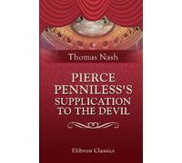 Pierce Penniless's Supplication to the Devil: From the First Edition of 1592, Compared with Later Impressions