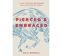 Pierced and Embraced: 7 Life-Changing Encounters with the Love of Christ