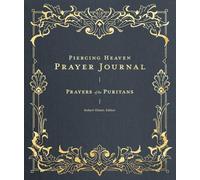 Piercing Heaven Prayer Journal: Prayers of the Puritans (Prayers of the Church)
