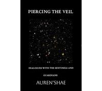 Piercing the Veil: Dialogues with the Sentinels and the Guardians (The Sentinels and the Guardians of the Threshold)