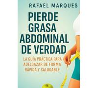 Pierda grasa abdominal de verdad: La guía práctica para adelgazar de forma rápida y saludable