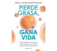 Pierde Grasa, Gana Vida: Cómo Alcanzar Y Mantener Tu Peso Ideal Con Los Últimos Descubrimientos Científicos / Lose Fat, Gain Life
