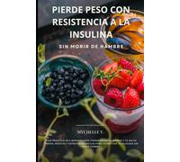 Pierde peso con resistencia a la insulina- plan de cuatro semanas: Guia práctica con menús, recetas y listas de compras para equilibrar tu cuerpo sin dietas extremas