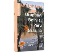 Pierdut prin lume. Uruguay, Bolivia, Peru si Brazilia - Catalin Vrabie, Editie in limba romana
