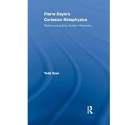 Pierre Bayle's Cartesian Metaphysics: Rediscovering Early Modern Philosophy (Routledge Studies in Seventeenth-Century Philosophy)