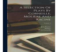 Pierre Corneille A Selection Of Plays By Corneille, Moliere & Racine; Volume 3 Pierre Corneille Multicolor