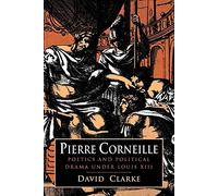 Pierre Corneille: Poetics and Political Drama under Louis XIII