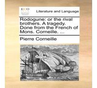 Pierre Corneille Rodogune: or the rival brothers. A tragedy. Done from the French Pierre Corneille Multicolor