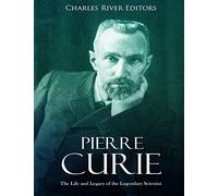 Pierre Curie: The Life and Legacy of the Legendary Scientist