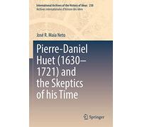 Pierre-Daniel Huet (1630-1721) and the Skeptics of his Time: 238 (International Archives of the History of Ideas Archives internationales d'histoire des idées, 238)