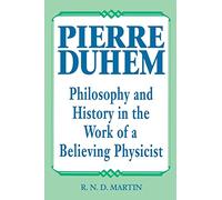 Pierre Duhem: Philosophy and History in the Work of a Believing Physicist