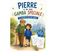 Pierre e la sua gamba speciale,Le lezioni di vita del nonno: Un tenero racconto per bambini su coraggio, disabilità e l’amore tra nonno e nipote