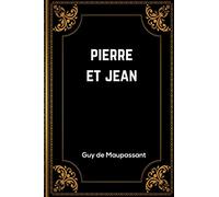 Pierre et Jean: Guy de Maupassant | 142 Pages | Édition Complète et Annotée | 15.24 x 0,85 x 22.86 cm