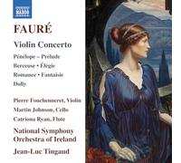 Pierre Fouchenneret; Martin Johnson; Catriona Ryan; National Symphony Orchestra of Ireland; Jean-Luc Tingaud - Gabriel Faure: Violin Concerto; Penelope - Prelude; Berceuse; Elegie; Romance; Fantaisie; Dolly