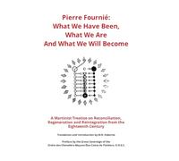 Pierre Fournié - What We Have Been, What We Are And What We Will Become: A Martinist Treatise on Reconciliation, Regeneration and Reintegration from ... Eighteenth Century: 4 (The Élus Coën Library)