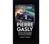 PIERRE GASLY: The French Racer’s Legacy The Drive, the Challenges, and the Victory Moments