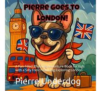 Pierre Goes to London: A Fun Filled Rhyming Adventure Book for Kids with a Silly French Bulldog Exploring London (Pierre's Pawprint Adventures)