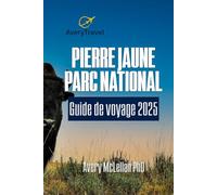 PIERRE JAUNE PARC NATIONAL Guide de voyage 2025: Explorez des merveilles pittoresques, des itinéraires incontournables et des terrains de camping adaptés aux camping-cars