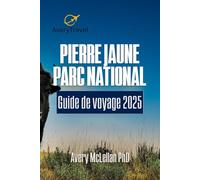 PIERRE JAUNE PARC NATIONAL Guide de voyage 2025: Explorez des merveilles pittoresques, des itinéraires incontournables et des terrains de camping adaptés aux camping-cars