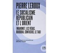 Pierre Leroux. Le Socialisme républicain et l'Orient: (Mahomet, les Védas, Bouddha, Confucius) 1832